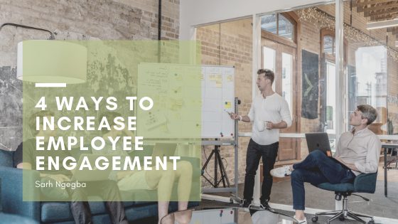 4 Ways to Increase Employee Engagement - Sahr Ngegba
