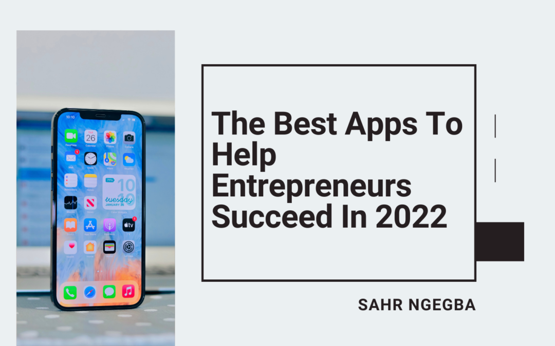 The Best Apps To Help Entrepreneurs Succeed In 2022